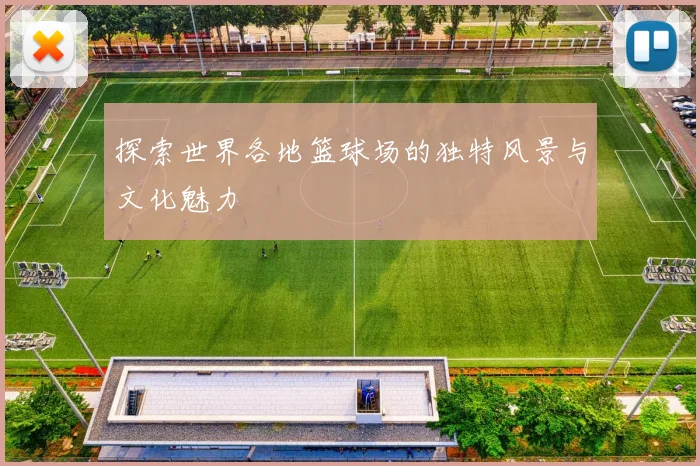 探索世界各地篮球场的独特风景与文化魅力